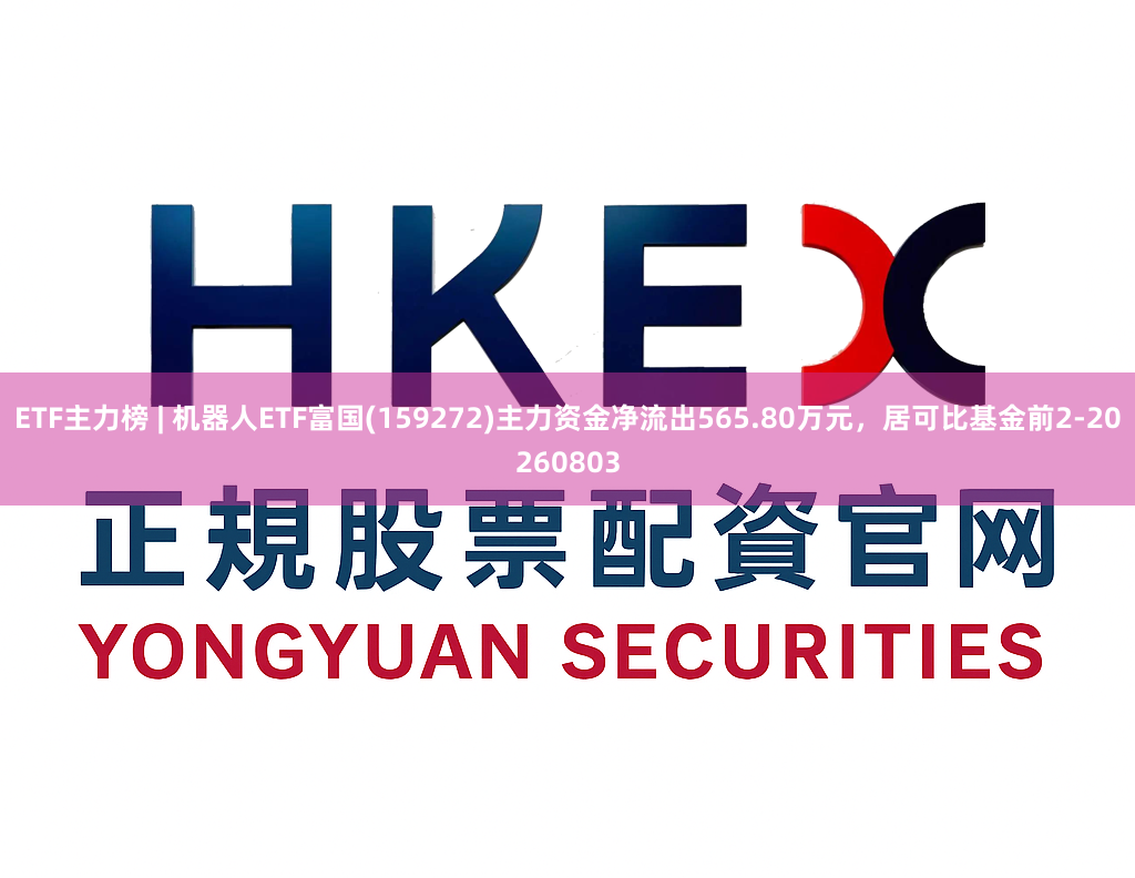 ETF主力榜 | 机器人ETF富国(159272)主力资金净流出565.80万元，居可比基金前2-20260803